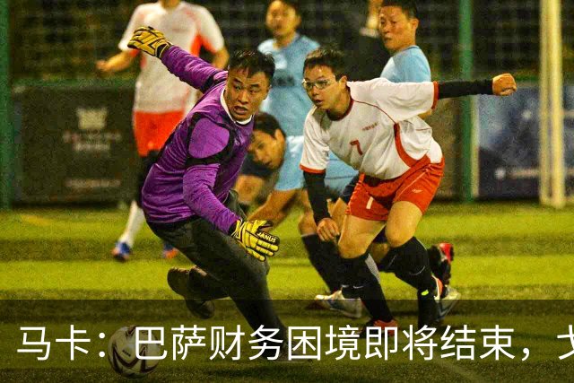 马卡：巴萨财务困境即将结束，戈登加盟是第一个信号
